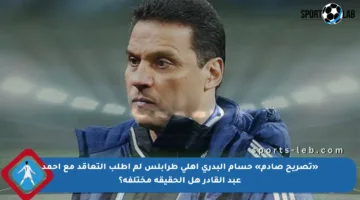 «تصريح صادم» حسام البدري أهلي طرابلس لم أطلب التعاقد مع أحمد عبد القادر هل الحقيقة مختلفه؟